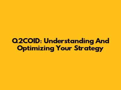 Q2COID: Understanding And Optimizing Your Strategy