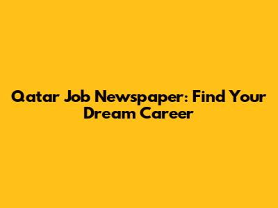 Qatar Job Newspaper: Find Your Dream Career