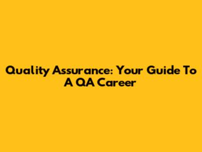 Quality Assurance: Your Guide To A QA Career