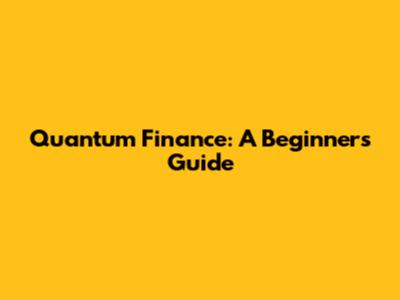 Quantum Finance: A Beginner's Guide