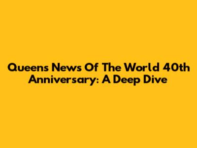 Queen's News Of The World 40th Anniversary: A Deep Dive