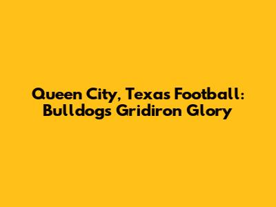 Queen City, Texas Football: Bulldogs' Gridiron Glory