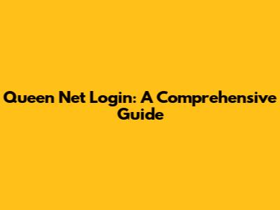 Queen Net Login: A Comprehensive Guide