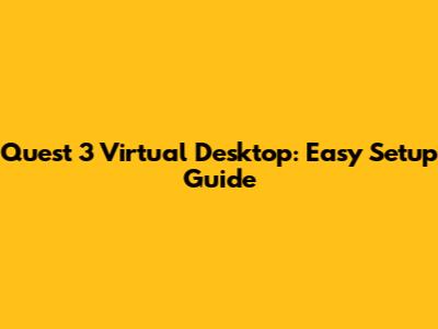 Quest 3 Virtual Desktop: Easy Setup Guide