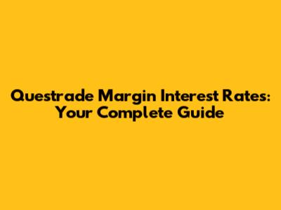 Questrade Margin Interest Rates: Your Complete Guide