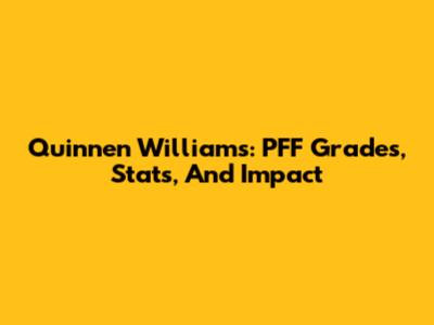 Quinnen Williams: PFF Grades, Stats, And Impact