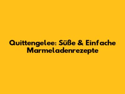 Quittengelee: Süße & Einfache Marmeladenrezepte