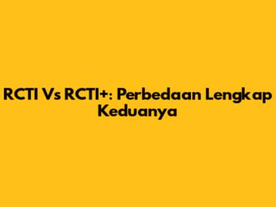 RCTI Vs RCTI+: Perbedaan Lengkap Keduanya
