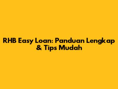 RHB Easy Loan: Panduan Lengkap & Tips Mudah