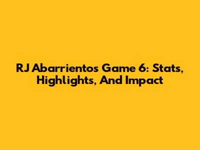 RJ Abarrientos Game 6: Stats, Highlights, And Impact