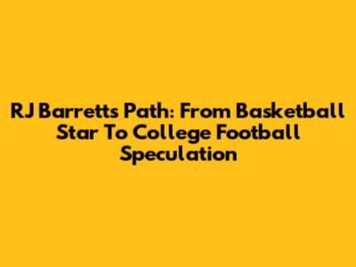 RJ Barrett's Path: From Basketball Star To College Football Speculation