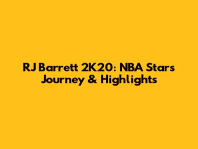 RJ Barrett 2K20: NBA Star's Journey & Highlights