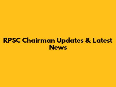 RPSC Chairman Updates & Latest News