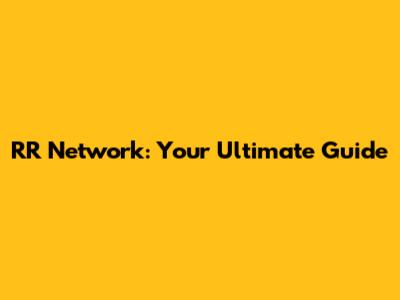 RR Network: Your Ultimate Guide