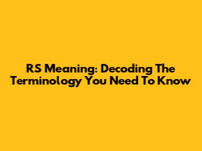RS Meaning: Decoding The Terminology You Need To Know
