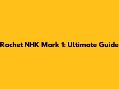 Rachet NHK Mark 1: Ultimate Guide