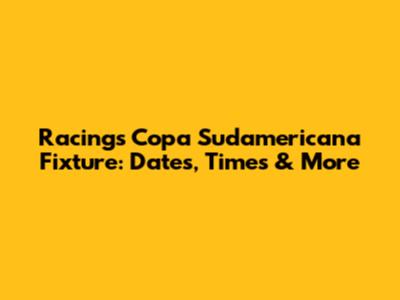 Racing's Copa Sudamericana Fixture: Dates, Times & More