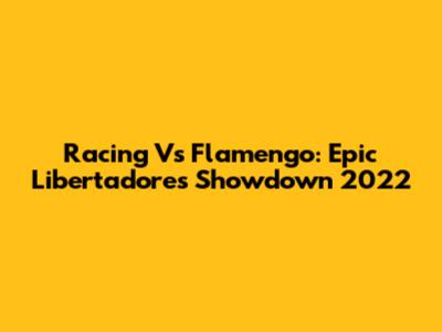 Racing Vs Flamengo: Epic Libertadores Showdown 2022