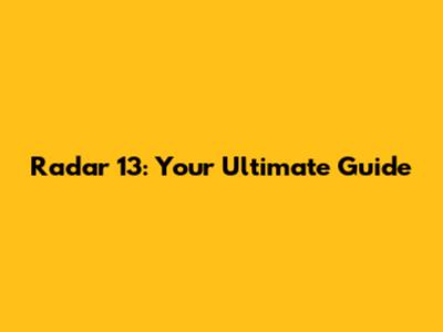 Radar 13: Your Ultimate Guide