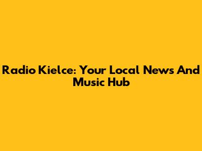 Radio Kielce: Your Local News And Music Hub