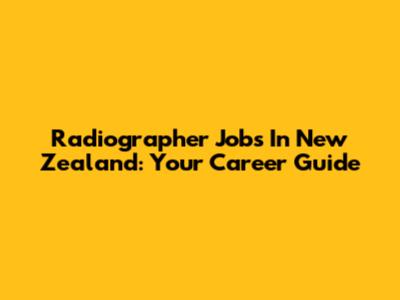 Radiographer Jobs In New Zealand: Your Career Guide