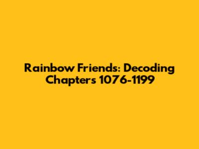 Rainbow Friends: Decoding Chapters 1076-1199