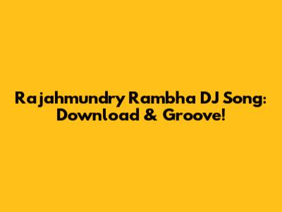 Rajahmundry Rambha DJ Song: Download & Groove!