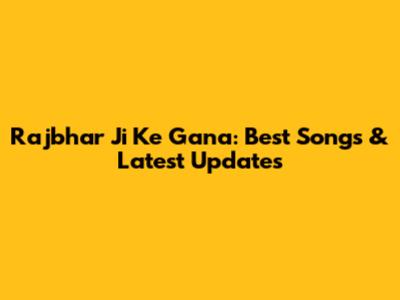 Rajbhar Ji Ke Gana: Best Songs & Latest Updates