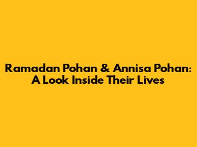 Ramadan Pohan & Annisa Pohan: A Look Inside Their Lives