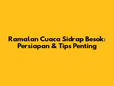 Ramalan Cuaca Sidrap Besok: Persiapan & Tips Penting