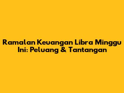 Ramalan Keuangan Libra Minggu Ini: Peluang & Tantangan