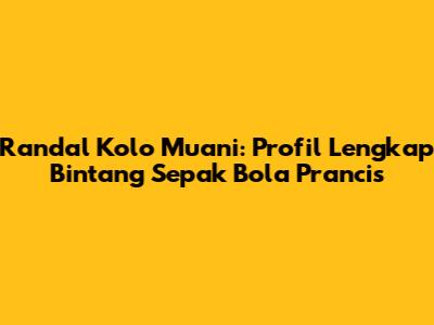 Randal Kolo Muani: Profil Lengkap Bintang Sepak Bola Prancis