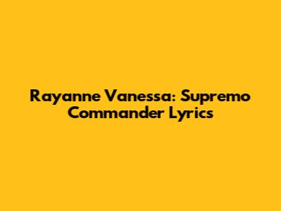 Rayanne Vanessa: Supremo Commander Lyrics