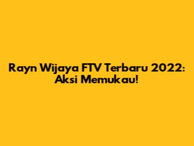 Rayn Wijaya FTV Terbaru 2022: Aksi Memukau!