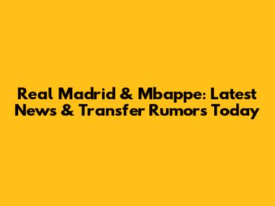 Real Madrid & Mbappe: Latest News & Transfer Rumors Today