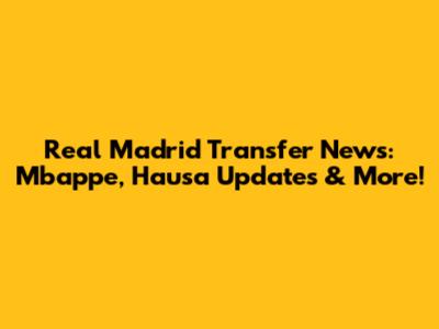 Real Madrid Transfer News: Mbappe, Hausa Updates & More!