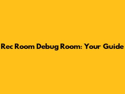 Rec Room Debug Room: Your Guide