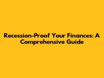 Recession-Proof Your Finances: A Comprehensive Guide