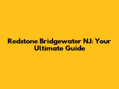 Redstone Bridgewater NJ: Your Ultimate Guide