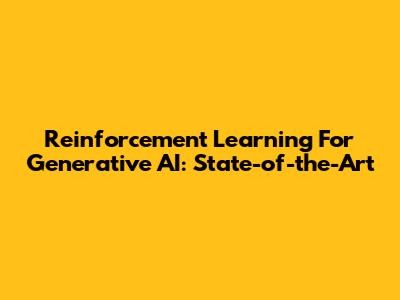Reinforcement Learning For Generative AI: State-of-the-Art