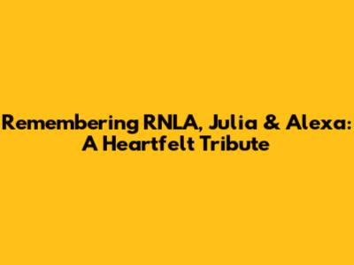 Remembering RNLA, Julia & Alexa: A Heartfelt Tribute