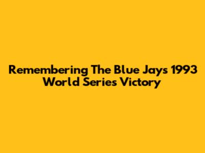 Remembering The Blue Jays' 1993 World Series Victory
