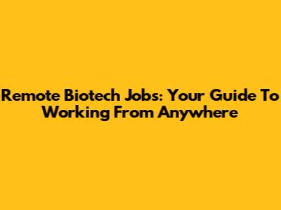 Remote Biotech Jobs: Your Guide To Working From Anywhere
