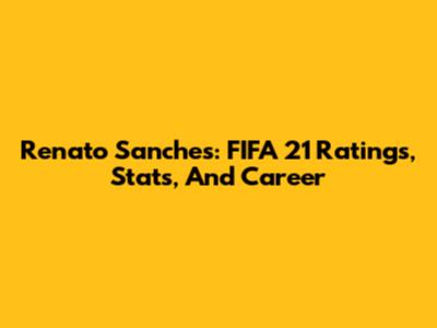 Renato Sanches: FIFA 21 Ratings, Stats, And Career