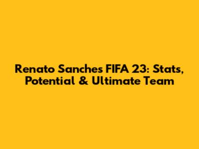 Renato Sanches FIFA 23: Stats, Potential & Ultimate Team