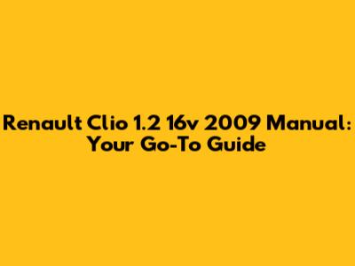 Renault Clio 1.2 16v 2009 Manual: Your Go-To Guide