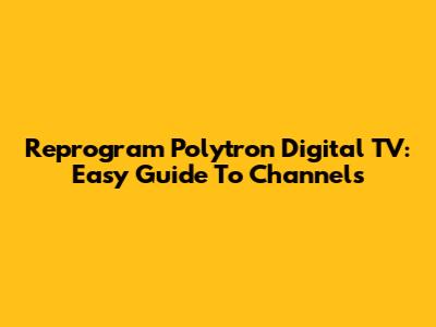 Reprogram Polytron Digital TV: Easy Guide To Channels