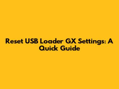Reset USB Loader GX Settings: A Quick Guide