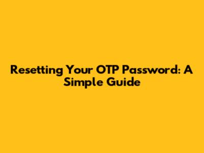 Resetting Your OTP Password: A Simple Guide