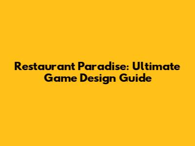 Restaurant Paradise: Ultimate Game Design Guide